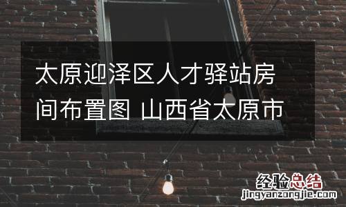 太原迎泽区人才驿站房间布置图 山西省太原市迎泽区人才服务中心
