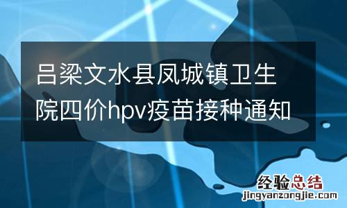 更新中 吕梁文水县凤城镇卫生院四价hpv疫苗接种通知