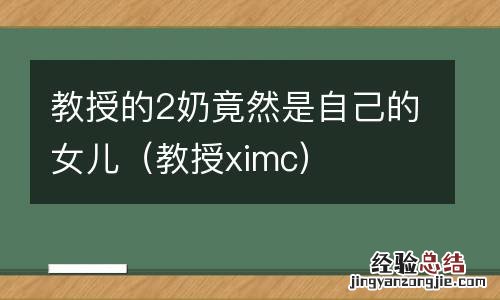 教授ximc 教授的2奶竟然是自己的女儿