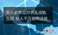 女人必学应对男人出轨三招 女人千万别用这些方法对付出轨男人