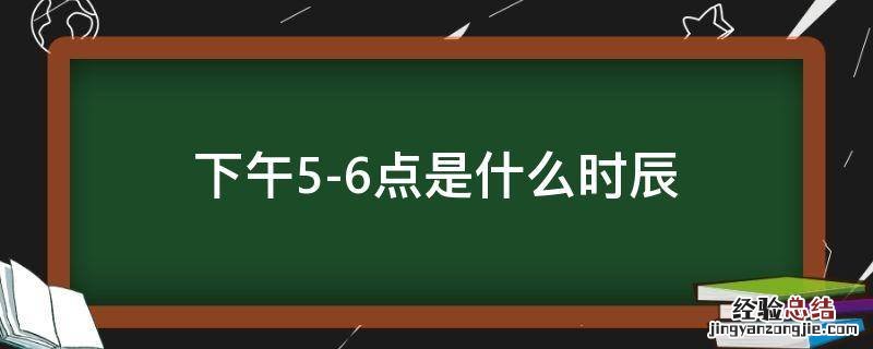 下午5-6点是什么时辰 下午56点是什么时辰好吗