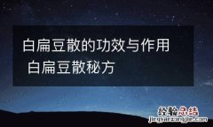白扁豆散的功效与作用 白扁豆散秘方