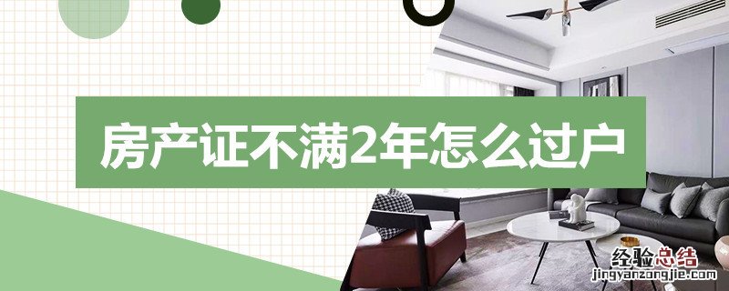 房产证不满2年怎么过户 房子房产证满2年过户