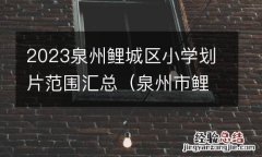 泉州市鲤城区小学片区 2023泉州鲤城区小学划片范围汇总