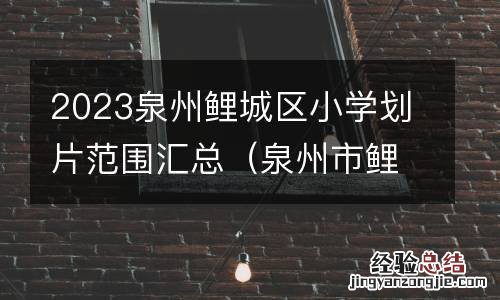 泉州市鲤城区小学片区 2023泉州鲤城区小学划片范围汇总