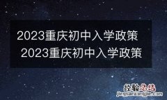 2023重庆初中入学政策 2023重庆初中入学政策解读