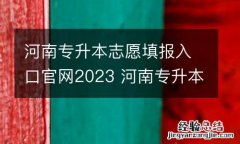 河南专升本志愿填报入口官网2023 河南专升本志愿填报入口官网2023报名