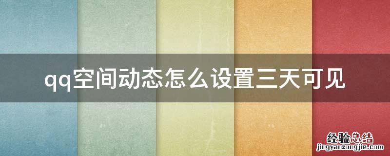 qq空间动态怎么设置三天可见 qq空间动态如何设置三天可见