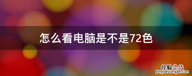 怎么看电脑是不是72色 笔记本72色和100色