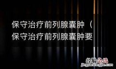 保守治疗前列腺囊肿要多久 保守治疗前列腺囊肿