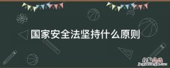 国家安全法坚持什么原则 国家安全法坚持什么原则,尊重和保障