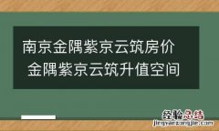 南京金隅紫京云筑房价 金隅紫京云筑升值空间怎么样