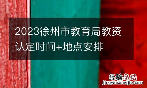2023徐州市教育局教资认定时间+地点安排