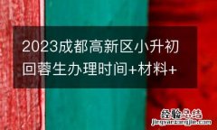 2023成都高新区小升初回蓉生办理时间+材料+流程