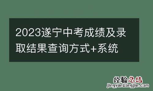 2023遂宁中考成绩及录取结果查询方式+系统