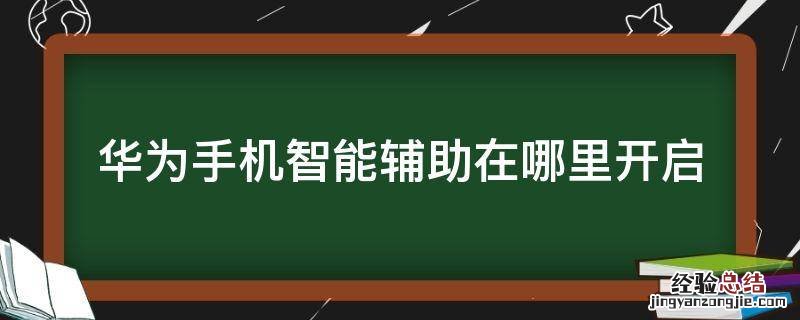 华为手机智能辅助在哪个界面 华为手机智能辅助在哪里开启