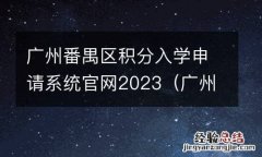 广州番禺区积分入学申请系统官网2023 广州番禺区积分入学申请系统官网2023