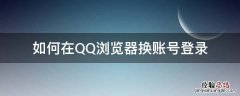 如何在QQ浏览器换账号登录 qq上怎样换账号登录