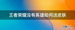王者荣耀没有英雄如何送皮肤 王者没英雄怎么送皮肤