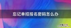 单招报名密码怎么找回 忘记单招报名密码怎么办