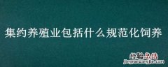 集约养殖业包括什么规范化饲养 集约养殖业包括什么规范化饲养业