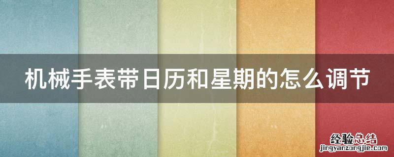 机械表日历和星期怎么调整 机械手表带日历和星期的怎么调节