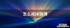 今天戒掉手机了嘛微博 怎么戒掉微博