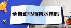 全自动马桶有水箱吗多少钱 全自动马桶有水箱吗