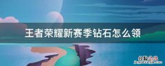 王者新赛季钻石怎么领取 王者荣耀新赛季钻石怎么领