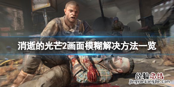 消逝的光芒2画面模糊怎么办解决 消逝的光芒2画面模糊怎么办