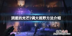 消逝的光芒2视野怎么调大 消逝的光芒视野调多少