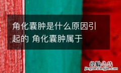 角化囊肿是什么原因引起的 角化囊肿属于