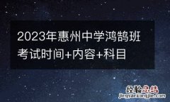 2023年惠州中学鸿鹄班考试时间+内容+科目