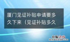 见证补贴多久发放 厦门见证补贴申请要多久下来