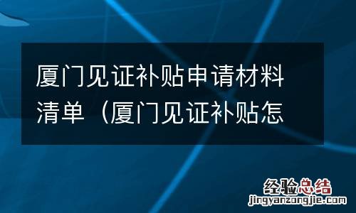 厦门见证补贴怎么办? 厦门见证补贴申请材料清单