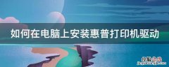 电脑上怎样安装惠普打印机驱动程序 如何在电脑上安装惠普打印机驱动