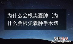 为什么会根尖囊肿手术切除后还有个包 为什么会根尖囊肿