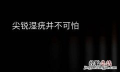 尖锐湿疣并不可怕