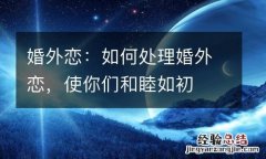 婚外恋：如何处理婚外恋，使你们和睦如初