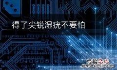 得了尖锐湿疣不要怕