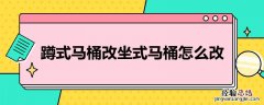 蹲式马桶改坐式马桶怎么改
