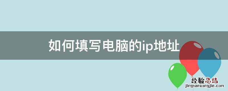 台式电脑ip地址怎么填 如何填写电脑的ip地址