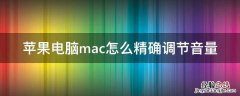 苹果电脑mac怎么精确调节音量 mac如何调音量