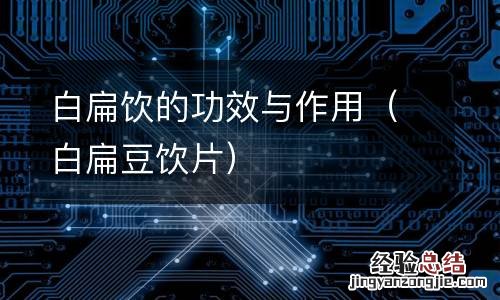 白扁豆饮片 白扁饮的功效与作用