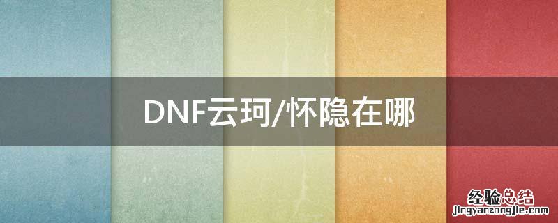 dnf云柯在哪 DNF云珂/怀隐在哪