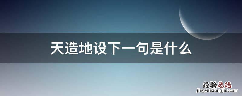 天造地设下一句是什么 天造地设用一句话说出它的意思
