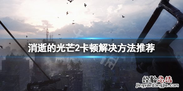 消逝的光芒2卡顿怎么办 消逝的光芒2卡顿怎么办