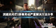 消逝的光芒2深坑 消逝的光芒2晕3d怎么办
