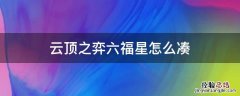 云顶之弈怎么才能六福星 云顶之弈六福星怎么凑