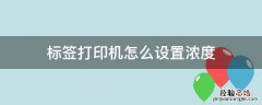 标签打印机打印速度和浓度怎么设置 标签打印机怎么设置浓度